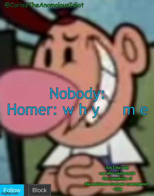 why me | Nobody:
Homer: w h y     m e | image tagged in why me | made w/ Imgflip meme maker