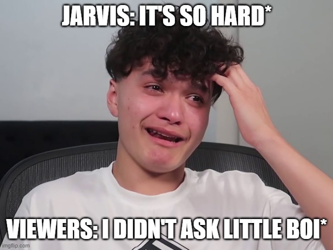 Sad FaZe Jarvis | JARVIS: IT'S SO HARD*; VIEWERS: I DIDN'T ASK LITTLE BOI* | image tagged in sad faze jarvis | made w/ Imgflip meme maker