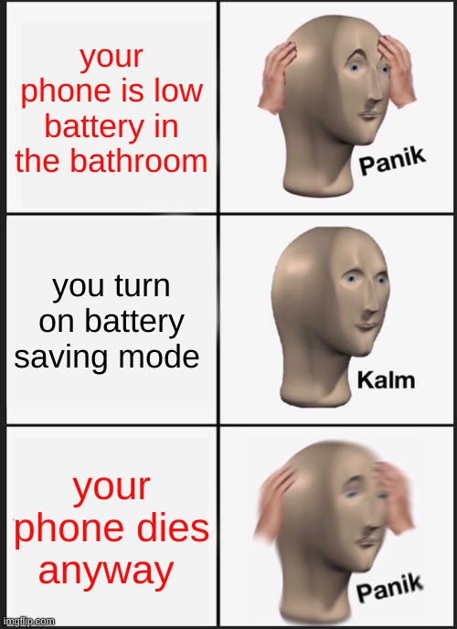 I made this meme on 1% battery | your phone is low battery in the bathroom; you turn on battery saving mode; your phone dies anyway | image tagged in memes,panik kalm panik,phone,crappy memes | made w/ Imgflip meme maker