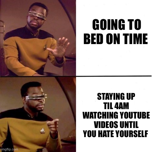 La forge stays up too late | GOING TO BED ON TIME; STAYING UP TIL 4AM WATCHING YOUTUBE VIDEOS UNTIL YOU HATE YOURSELF | image tagged in levar burton hotline bling,youtuber,star trek | made w/ Imgflip meme maker