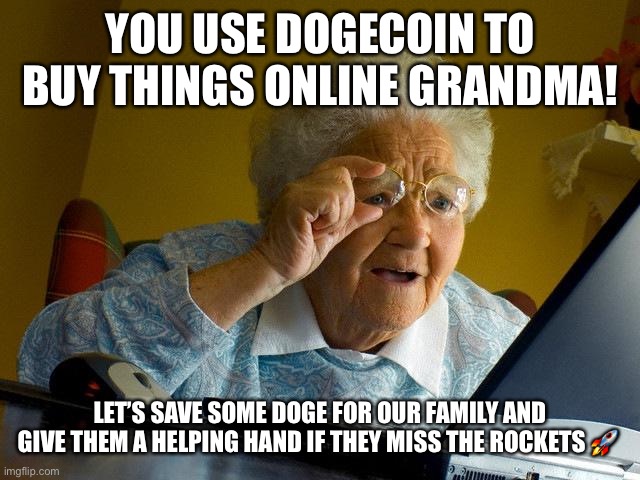 Grandma Finds The Internet Meme | YOU USE DOGECOIN TO BUY THINGS ONLINE GRANDMA! LET’S SAVE SOME DOGE FOR OUR FAMILY AND GIVE THEM A HELPING HAND IF THEY MISS THE ROCKETS 🚀 | image tagged in memes,grandma finds the internet,dogecoin | made w/ Imgflip meme maker