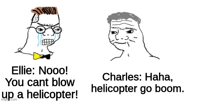 henry stickmin jokes | Ellie: Nooo! You cant blow up a helicopter! Charles: Haha, helicopter go boom. | image tagged in nooo haha go brrr,henry stickmin | made w/ Imgflip meme maker
