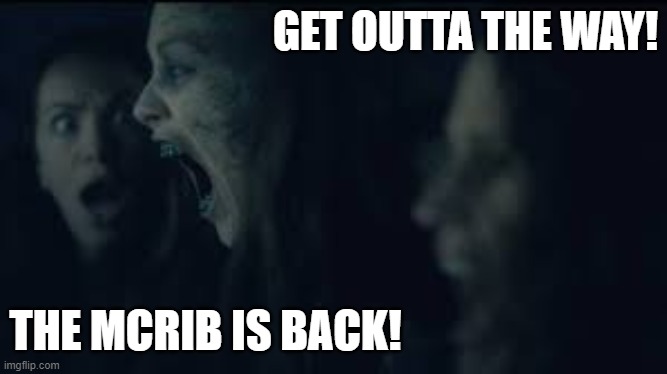 The McRib Returns | GET OUTTA THE WAY! THE MCRIB IS BACK! | image tagged in haunting of hill house,jumpscare,hill house jumpscare,reaction,funny memes,mcrib | made w/ Imgflip meme maker