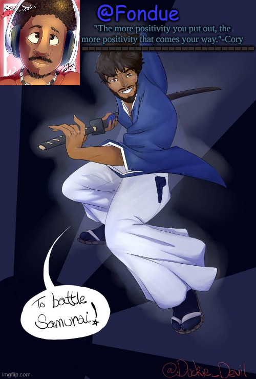 @Fondue "The more positivity you put out, the more positivity that comes your way."-Cory -------------------------- | made w/ Imgflip meme maker