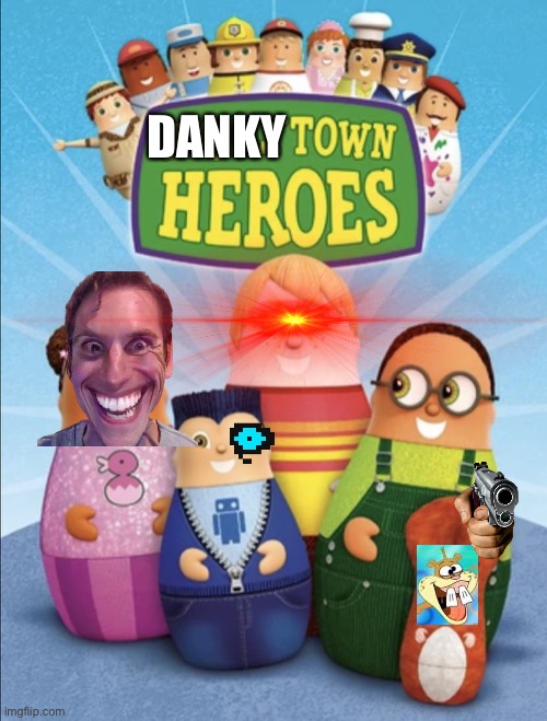 Dankytown heroes | DANKY | image tagged in higglytown heroes,wtf,why does this exist,why did i post this,funny,oh wow are you actually reading these tags | made w/ Imgflip meme maker