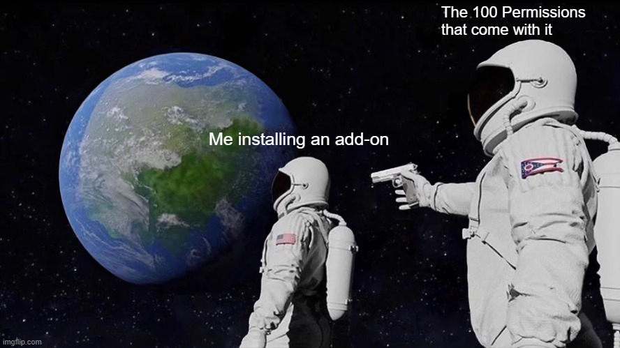 Always Has Been Meme | The 100 Permissions that come with it; Me installing an add-on | image tagged in memes,always has been | made w/ Imgflip meme maker