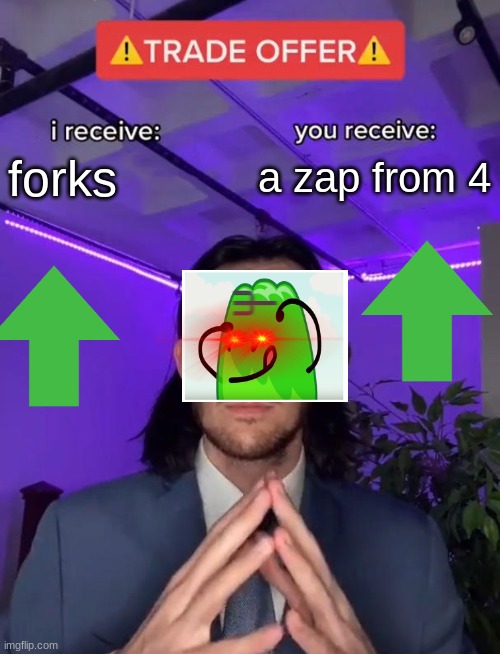 GET A FORK | forks; a zap from 4 | image tagged in trade offer | made w/ Imgflip meme maker