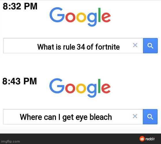 8:32 google search | What is rule 34 of fortnite; Where can I get eye bleach | image tagged in 8 32 google search | made w/ Imgflip meme maker