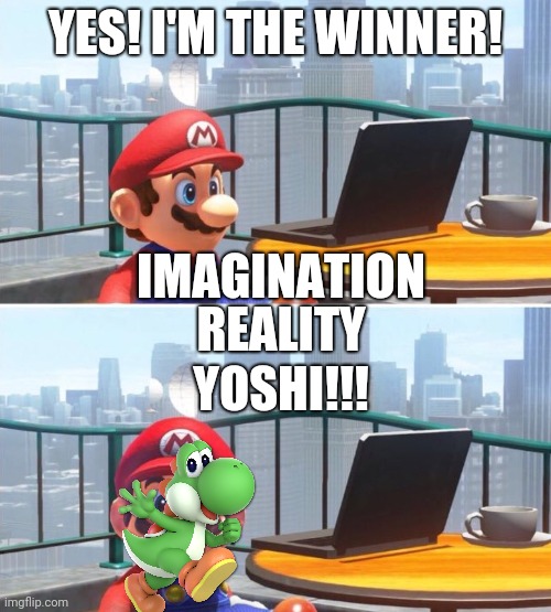 Mario looks at computer | YES! I'M THE WINNER! IMAGINATION; REALITY; YOSHI!!! | image tagged in mario looks at computer,yoshi | made w/ Imgflip meme maker