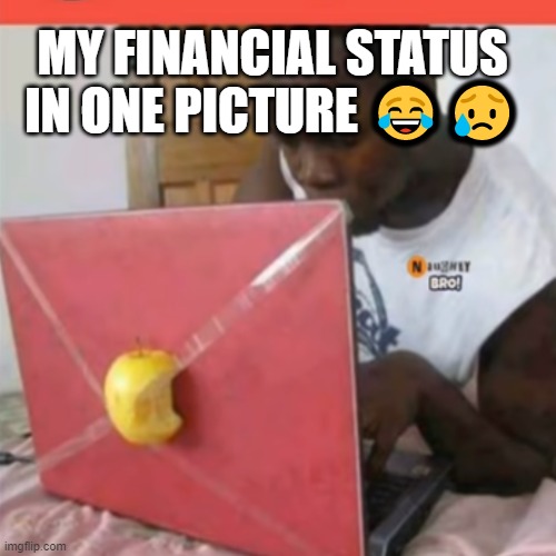 MY FINANCIAL STATUS IN ONE PICTURE 😂😥 | made w/ Imgflip meme maker