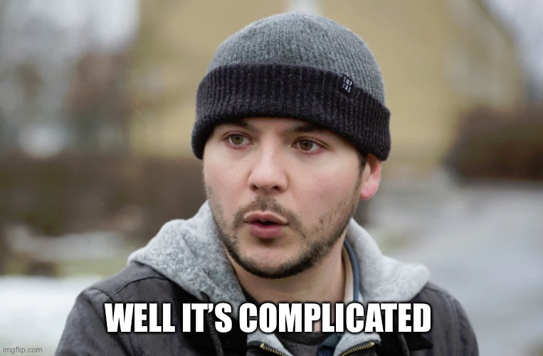 Tim Pool | WELL IT’S COMPLICATED | image tagged in tim pool | made w/ Imgflip meme maker