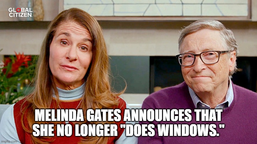 Melinda Gates | MELINDA GATES ANNOUNCES THAT SHE NO LONGER "DOES WINDOWS." | image tagged in bill gates | made w/ Imgflip meme maker