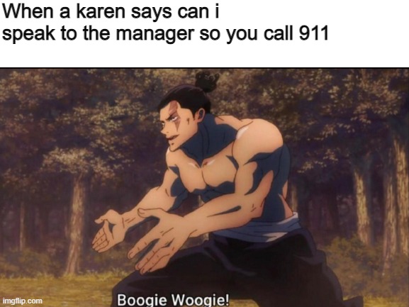 karen |  When a karen says can i speak to the manager so you call 911 | image tagged in moment | made w/ Imgflip meme maker