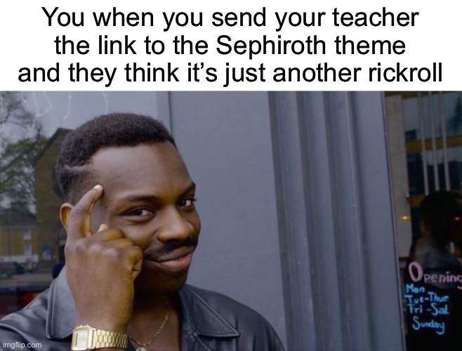 Roll Safe Think About It Meme | You when you send your teacher the link to the Sephiroth theme and they think it’s just another rickroll | image tagged in memes,roll safe think about it | made w/ Imgflip meme maker