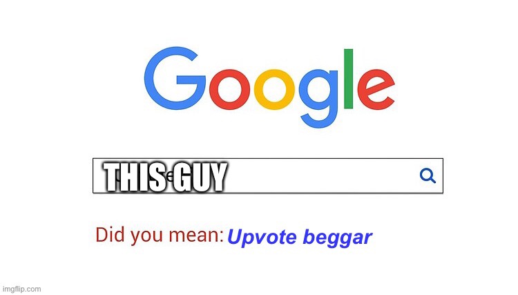did you mean upvote beggar | THIS GUY | image tagged in did you mean upvote beggar | made w/ Imgflip meme maker