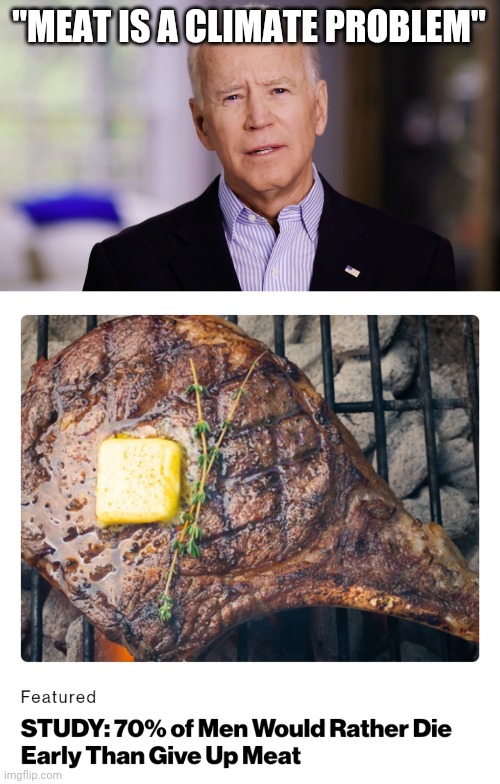 Politics and stuff | "MEAT IS A CLIMATE PROBLEM" | image tagged in joe biden 2020 | made w/ Imgflip meme maker