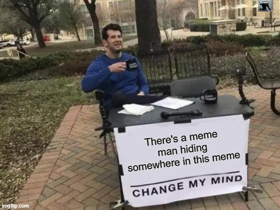 tru stelf | There's a meme man hiding somewhere in this meme | image tagged in memes,change my mind | made w/ Imgflip meme maker