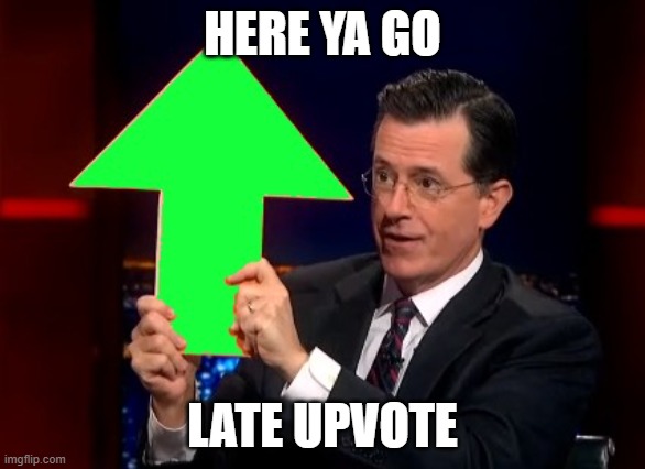 upvotes | HERE YA GO LATE UPVOTE | image tagged in upvotes | made w/ Imgflip meme maker