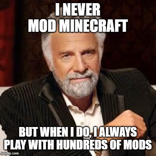 Trying to Convince a Server to Allow Mods | I NEVER
MOD MINECRAFT; BUT WHEN I DO, I ALWAYS
PLAY WITH HUNDREDS OF MODS | image tagged in dos equis guy awesome,minecraft,minecrafter,mods | made w/ Imgflip meme maker
