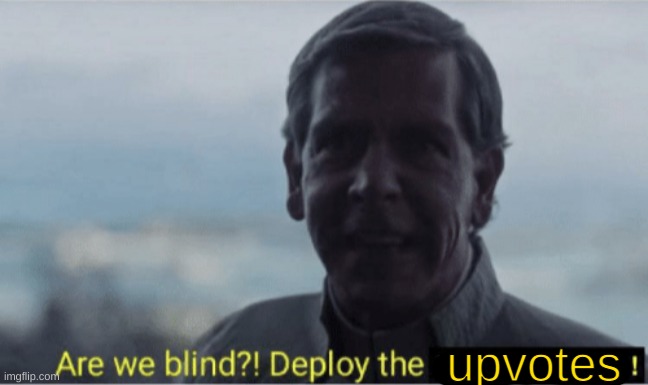 Are we blind? Deploy birthday wishes. | upvotes | image tagged in are we blind deploy birthday wishes | made w/ Imgflip meme maker