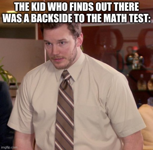 this actually always comes as a shock | THE KID WHO FINDS OUT THERE WAS A BACKSIDE TO THE MATH TEST: | image tagged in memes,afraid to ask andy | made w/ Imgflip meme maker