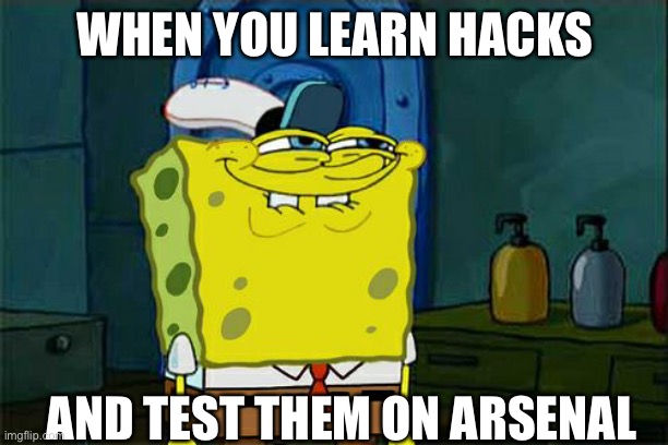 Don't You Squidward Meme | WHEN YOU LEARN HACKS; AND TEST THEM ON ARSENAL | image tagged in memes,don't you squidward | made w/ Imgflip meme maker