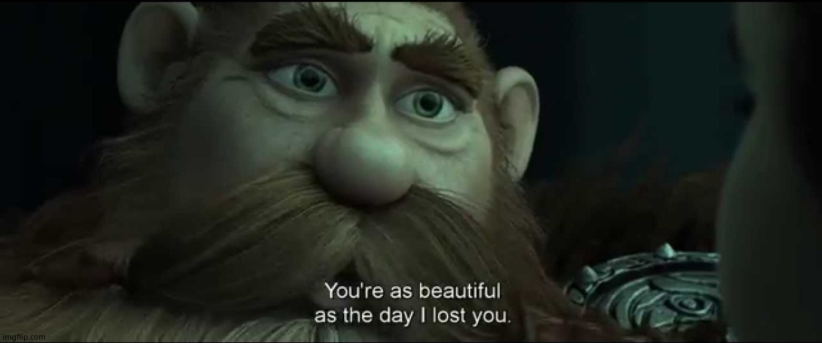 You are as beautiful as the day I lost you | image tagged in you are as beautiful as the day i lost you | made w/ Imgflip meme maker