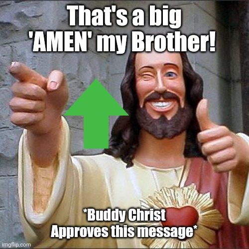 Buddy Christ Meme | That's a big 'AMEN' my Brother! *Buddy Christ Approves this message* | image tagged in memes,buddy christ | made w/ Imgflip meme maker