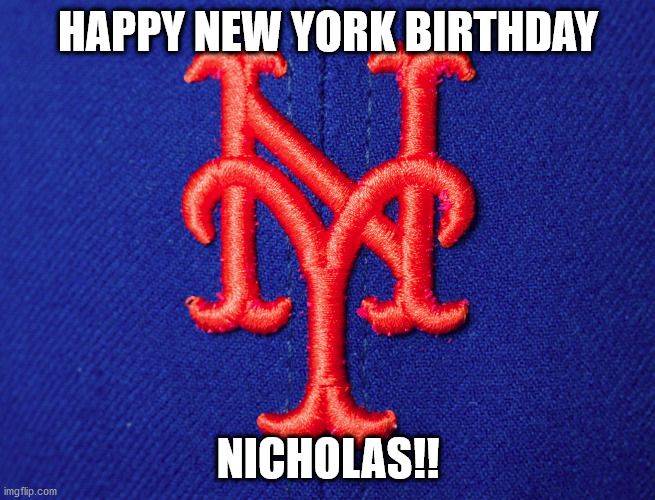 Happy Birthday Nicholas | HAPPY NEW YORK BIRTHDAY; NICHOLAS!! | image tagged in mets | made w/ Imgflip meme maker