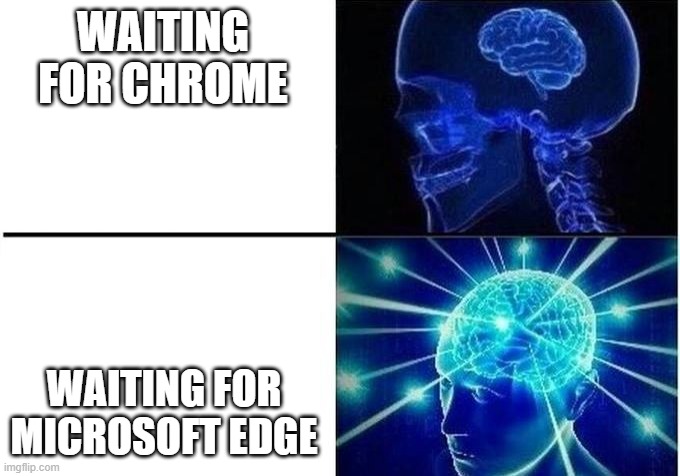 MAXIMUM PATIENCE | WAITING FOR CHROME; WAITING FOR MICROSOFT EDGE | image tagged in expanding brain two frames | made w/ Imgflip meme maker
