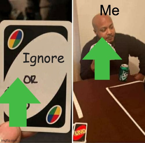 UNO Draw 25 Cards Meme | Ignore Me | image tagged in memes,uno draw 25 cards | made w/ Imgflip meme maker
