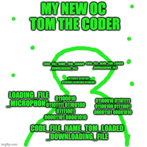 Le_Doggo is the creator of Tom, so maybe expect him to show up in the RP. | TOM THE CODER; MY NEW OC | image tagged in coder | made w/ Imgflip meme maker