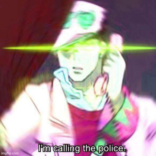 Jotaro I’m calling the police | image tagged in jotaro i m calling the police | made w/ Imgflip meme maker