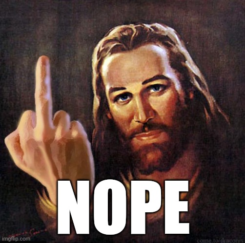 Jesus Middle Finger | NOPE | image tagged in jesus middle finger | made w/ Imgflip meme maker