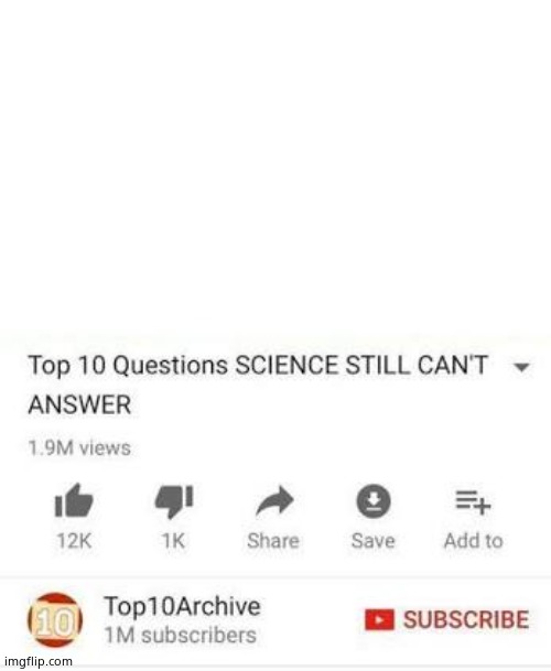 Top 10 questions Science still can't answer | image tagged in top 10 questions science still can't answer | made w/ Imgflip meme maker