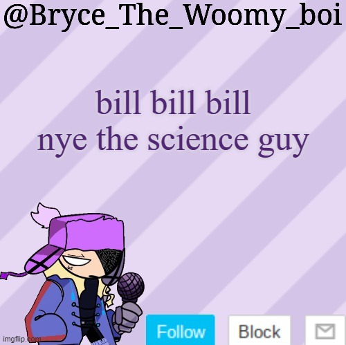 Bryce_The_Woomy_boi | bill bill bill nye the science guy | image tagged in bryce_the_woomy_boi | made w/ Imgflip meme maker