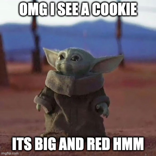 Baby Yoda | OMG I SEE A COOKIE; ITS BIG AND RED HMM | image tagged in baby yoda | made w/ Imgflip meme maker