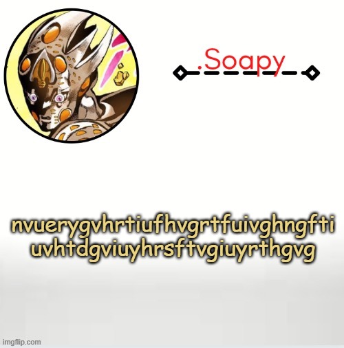 Soap ger temp | nvuerygvhrtiufhvgrtfuivghngfti
uvhtdgviuyhrsftvgiuyrthgvg | image tagged in soap ger temp | made w/ Imgflip meme maker