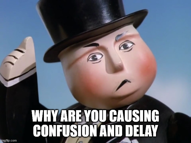 Is Sir Topham Hatt Gonna Have to Smack an Engine | WHY ARE YOU CAUSING CONFUSION AND DELAY | image tagged in is sir topham hatt gonna have to smack an engine | made w/ Imgflip meme maker