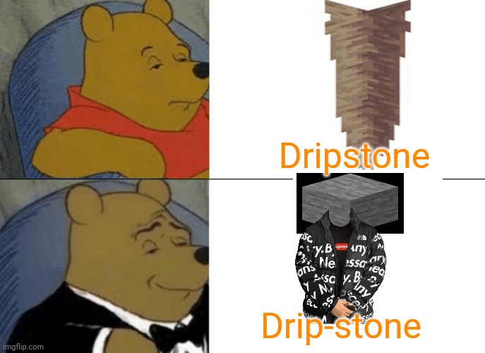 God bless you :) | Dripstone; Drip-stone | image tagged in memes,tuxedo winnie the pooh,fun | made w/ Imgflip meme maker