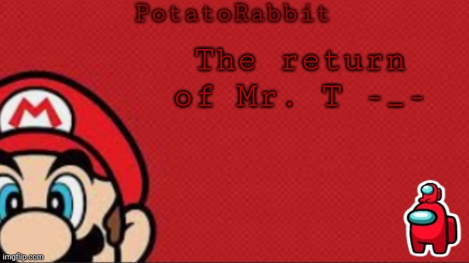 Don't ask -_- | The return of Mr. T -_- | image tagged in potatorabbit mario announcement | made w/ Imgflip meme maker