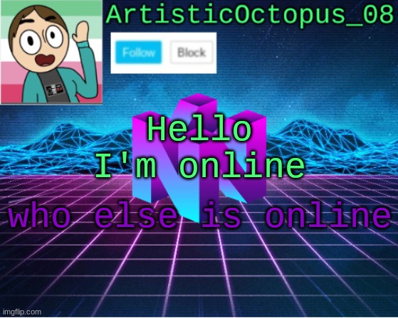 ArtisticOcto Announcement Template | Hello
I'm online; who else is online | image tagged in artisticocto announcement template | made w/ Imgflip meme maker