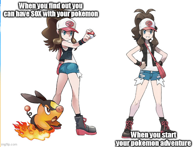 Touko | When you find out you can have SOX with your pokemon; When you start your pokemon adventure | image tagged in touko | made w/ Imgflip meme maker