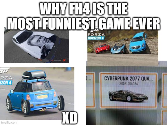 lol | WHY FH4 IS THE MOST FUNNIEST GAME EVER; XD | image tagged in forza horizon 4,lol,funny | made w/ Imgflip meme maker