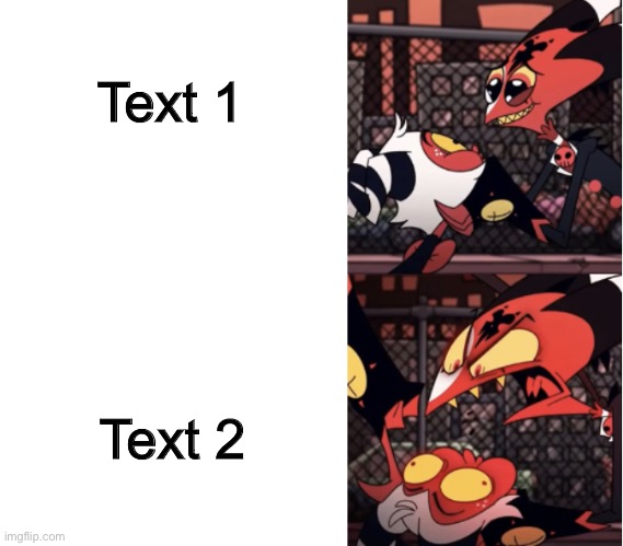 New template (and proof that I have been watching too much helluva boss lol) | Text 1; Text 2 | image tagged in happy blitz angry blitz | made w/ Imgflip meme maker