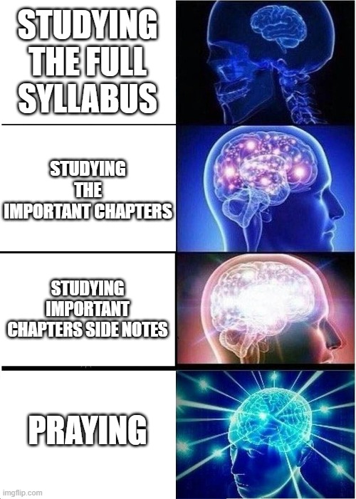 When I Study | STUDYING THE FULL SYLLABUS; STUDYING THE IMPORTANT CHAPTERS; STUDYING IMPORTANT CHAPTERS SIDE NOTES; PRAYING | image tagged in memes,expanding brain | made w/ Imgflip meme maker