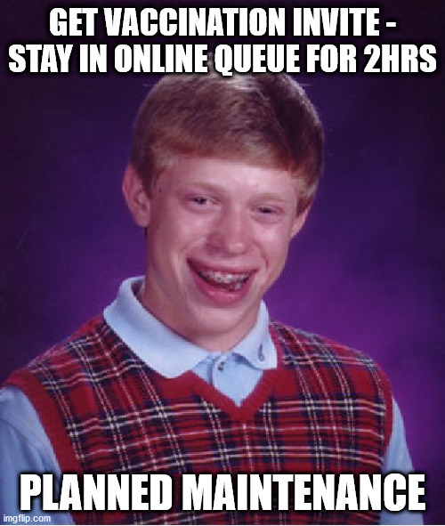 Bad Luck Brian Meme | GET VACCINATION INVITE - STAY IN ONLINE QUEUE FOR 2HRS; PLANNED MAINTENANCE | image tagged in memes,bad luck brian | made w/ Imgflip meme maker