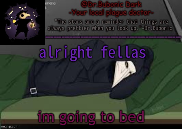 Bubonics nighttime temp | alright fellas; im going to bed | image tagged in bubonics nighttime temp | made w/ Imgflip meme maker