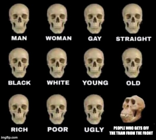 idiot skull | PEOPLE WHO GETS OFF THE TRAM FROM THE FRONT | image tagged in public transport,rules,city | made w/ Imgflip meme maker