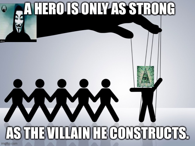 puppet | A HERO IS ONLY AS STRONG; AS THE VILLAIN HE CONSTRUCTS. | image tagged in puppet | made w/ Imgflip meme maker